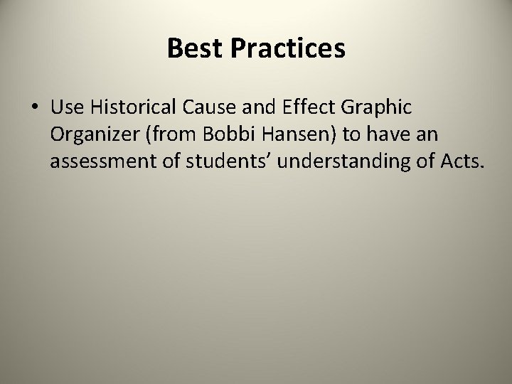 Best Practices • Use Historical Cause and Effect Graphic Organizer (from Bobbi Hansen) to