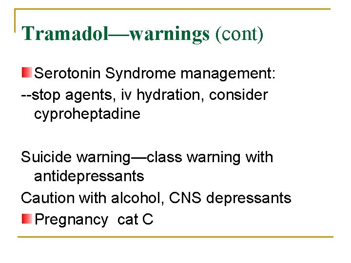 Tramadol—warnings (cont) Serotonin Syndrome management: --stop agents, iv hydration, consider cyproheptadine Suicide warning—class warning