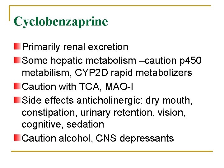 Cyclobenzaprine Primarily renal excretion Some hepatic metabolism –caution p 450 metabilism, CYP 2 D