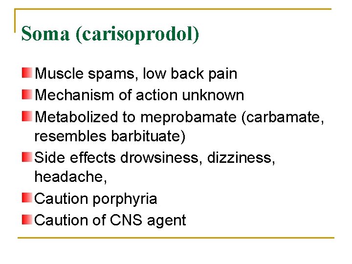 Soma (carisoprodol) Muscle spams, low back pain Mechanism of action unknown Metabolized to meprobamate