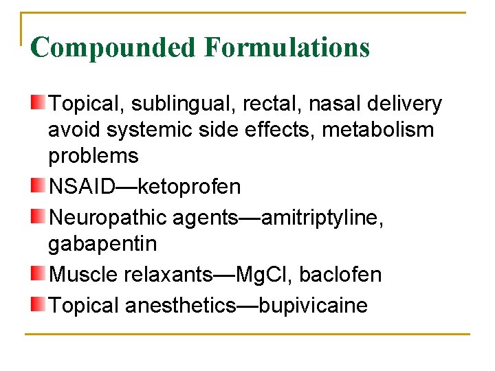 Compounded Formulations Topical, sublingual, rectal, nasal delivery avoid systemic side effects, metabolism problems NSAID—ketoprofen