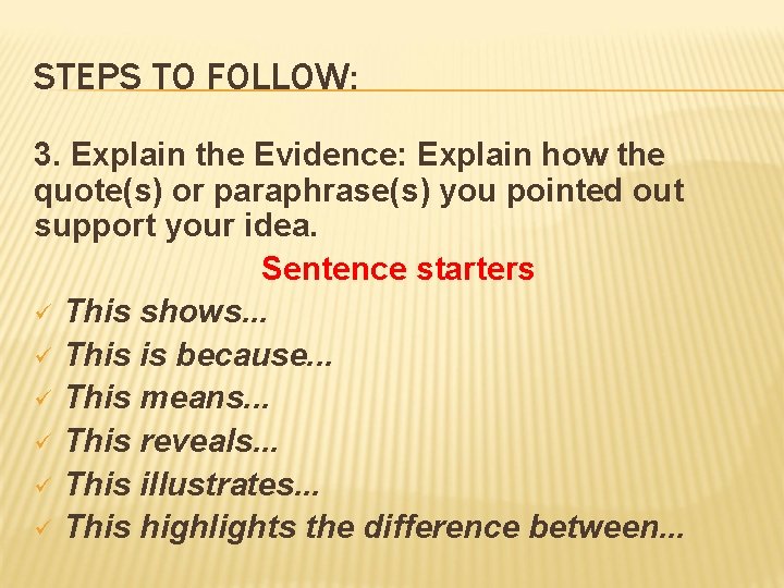 STEPS TO FOLLOW: 3. Explain the Evidence: Explain how the quote(s) or paraphrase(s) you