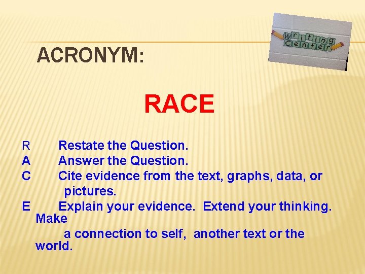 ACRONYM: RACE Restate the Question. Answer the Question. Cite evidence from the text, graphs,