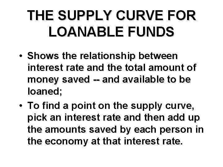 THE SUPPLY CURVE FOR LOANABLE FUNDS • Shows the relationship between interest rate and