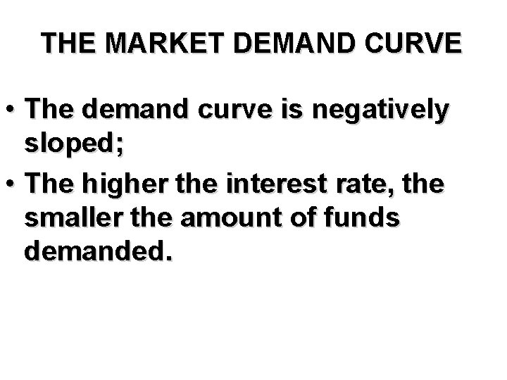 THE MARKET DEMAND CURVE • The demand curve is negatively sloped; • The higher
