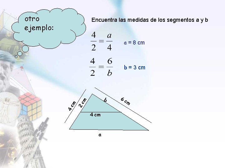 otro ejemplo: Encuentra las medidas de los segmentos a y b a = 8