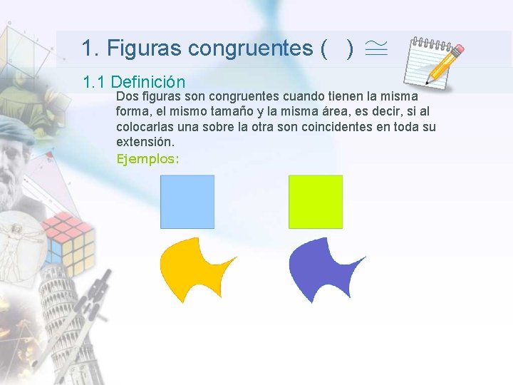  1. Figuras congruentes ( ) 1. 1 Definición Dos figuras son congruentes cuando