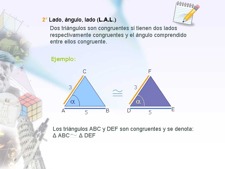 2° Lado, ángulo, lado (L. A. L. ) Dos triángulos son congruentes si tienen