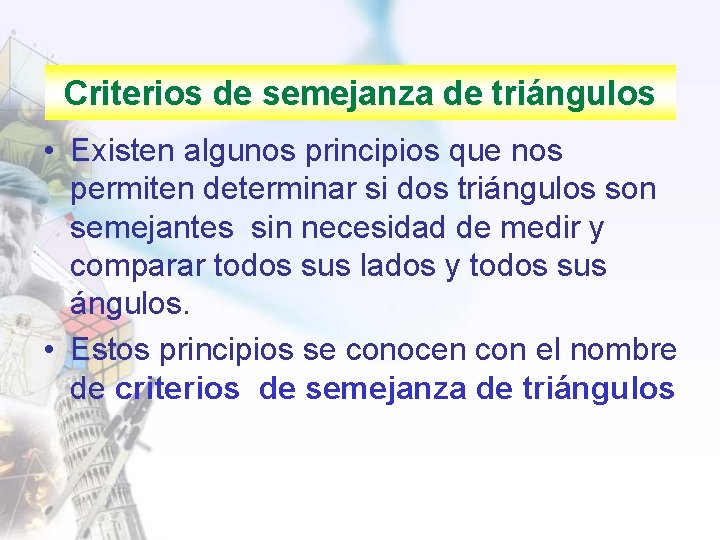 Criterios de semejanza de triángulos • Existen algunos principios que nos permiten determinar si