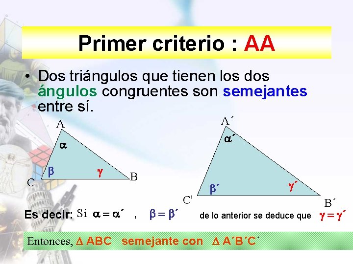 Primer criterio : AA • Dos triángulos que tienen los dos ángulos congruentes son