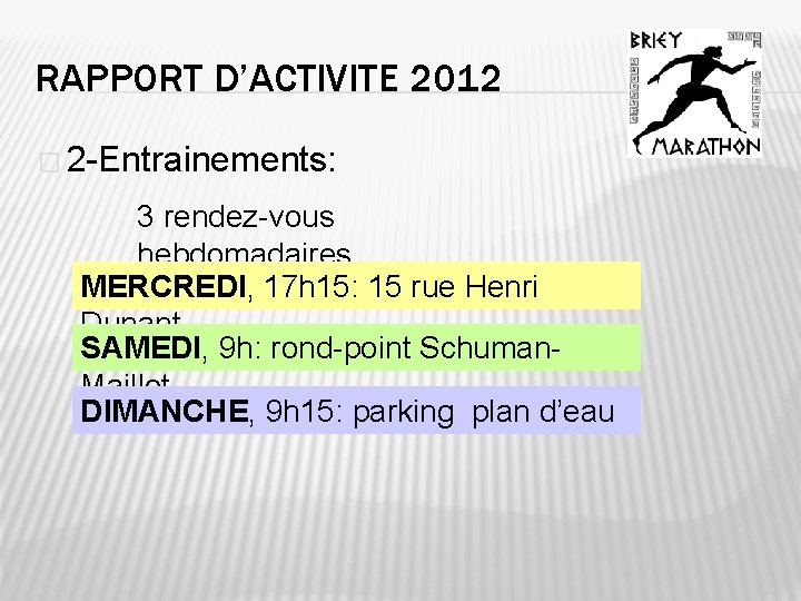 RAPPORT D’ACTIVITE 2012 � 2 -Entrainements: 3 rendez-vous hebdomadaires MERCREDI, 17 h 15: 15