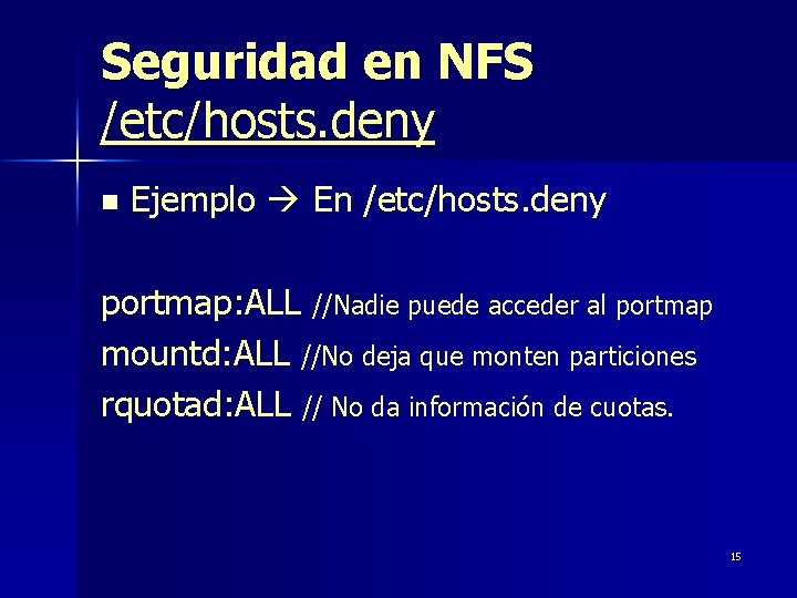 Seguridad en NFS /etc/hosts. deny n Ejemplo En /etc/hosts. deny portmap: ALL //Nadie puede