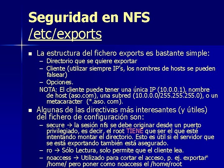 Seguridad en NFS /etc/exports n La estructura del fichero exports es bastante simple: –