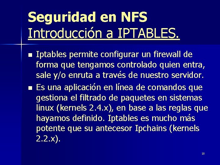 Seguridad en NFS Introducción a IPTABLES. n n Iptables permite configurar un firewall de