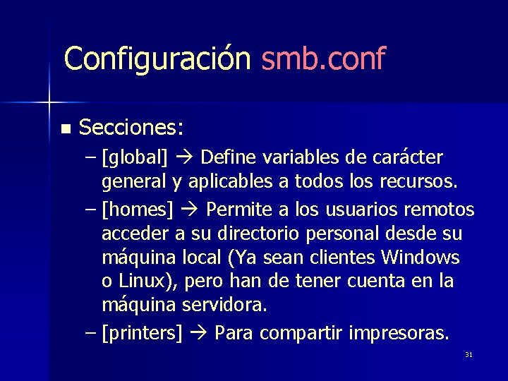 Configuración smb. conf n Secciones: – [global] Define variables de carácter general y aplicables