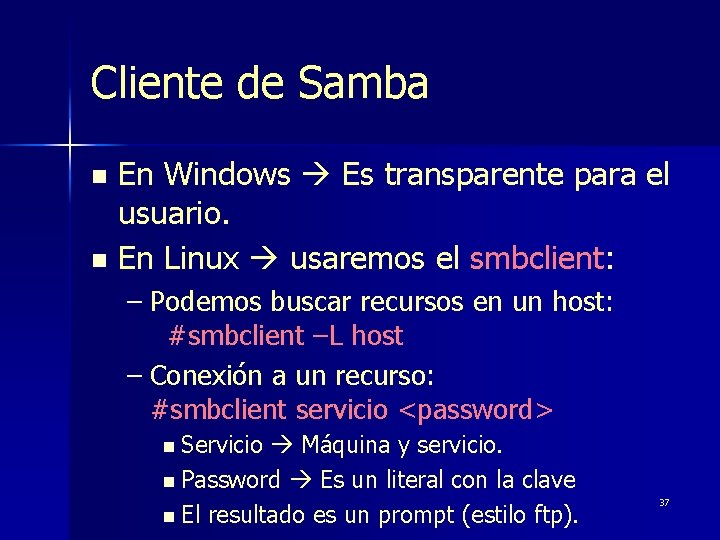 Cliente de Samba En Windows Es transparente para el usuario. n En Linux usaremos