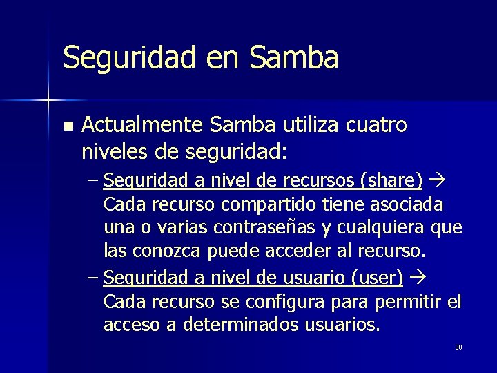 Seguridad en Samba n Actualmente Samba utiliza cuatro niveles de seguridad: – Seguridad a