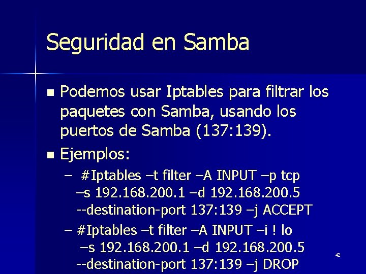 Seguridad en Samba Podemos usar Iptables para filtrar los paquetes con Samba, usando los