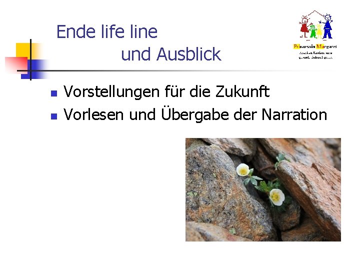 Ende life line und Ausblick n n Vorstellungen für die Zukunft Vorlesen und Übergabe