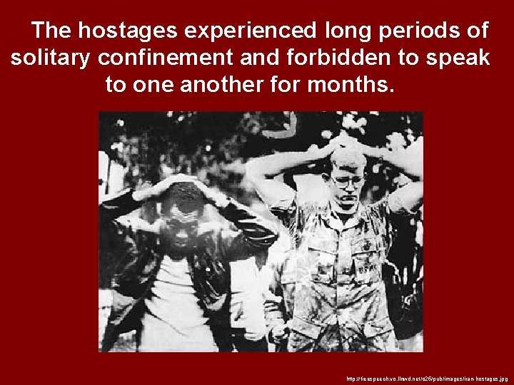 The hostages experienced long periods of solitary confinement and forbidden to speak to one