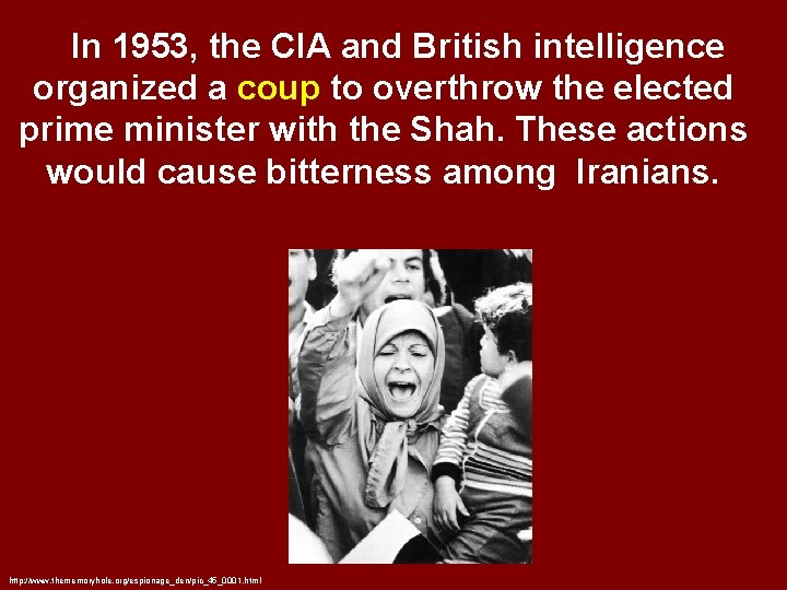 In 1953, the CIA and British intelligence organized a coup to overthrow the elected