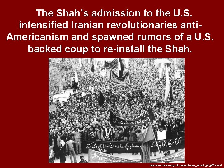 The Shah’s admission to the U. S. intensified Iranian revolutionaries anti. Americanism and spawned