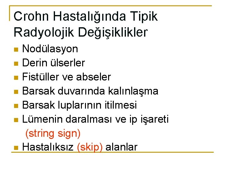 Crohn Hastalığında Tipik Radyolojik Değişiklikler Nodülasyon n Derin ülserler n Fistüller ve abseler n