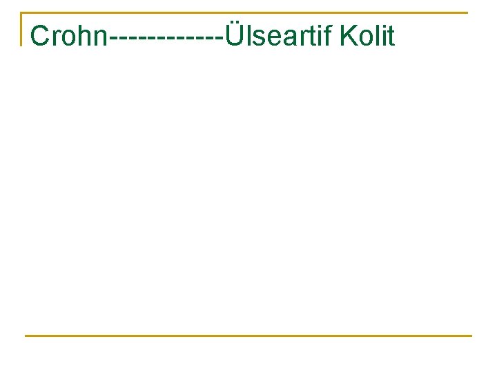Crohn------Ülseartif Kolit 