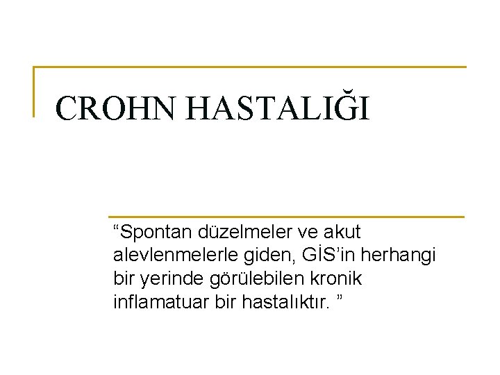 CROHN HASTALIĞI “Spontan düzelmeler ve akut alevlenmelerle giden, GİS’in herhangi bir yerinde görülebilen kronik