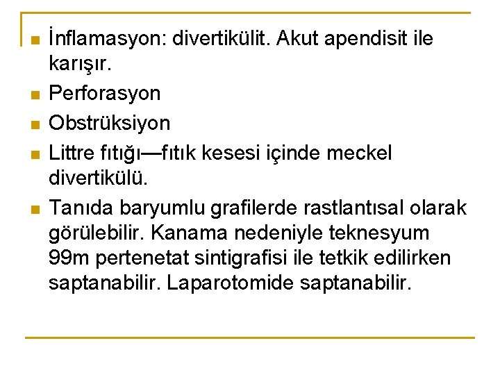 n n n İnflamasyon: divertikülit. Akut apendisit ile karışır. Perforasyon Obstrüksiyon Littre fıtığı—fıtık kesesi