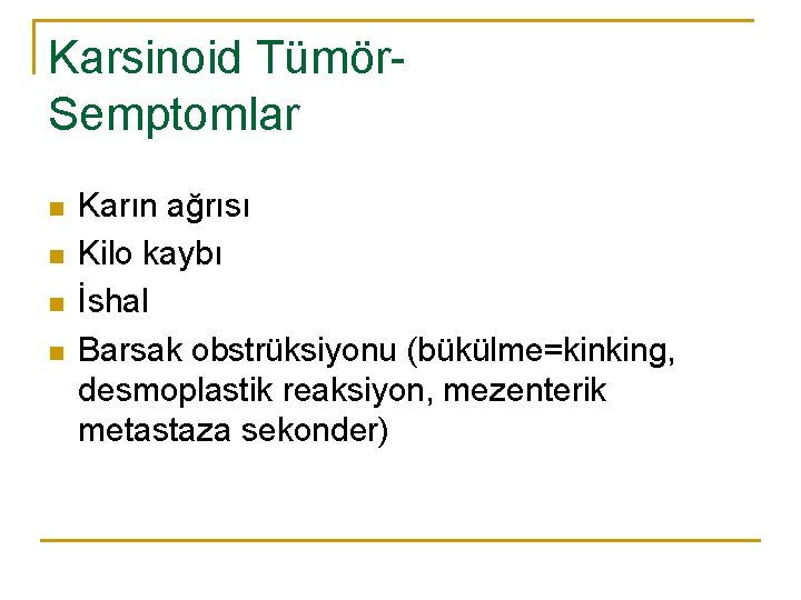 Karsinoid Tümör. Semptomlar n n Karın ağrısı Kilo kaybı İshal Barsak obstrüksiyonu (bükülme=kinking, desmoplastik