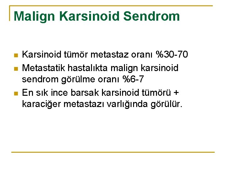 Malign Karsinoid Sendrom n n n Karsinoid tümör metastaz oranı %30 -70 Metastatik hastalıkta