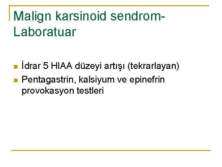 Malign karsinoid sendrom. Laboratuar n n İdrar 5 HIAA düzeyi artışı (tekrarlayan) Pentagastrin, kalsiyum