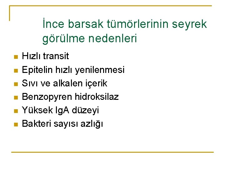 İnce barsak tümörlerinin seyrek görülme nedenleri n n n Hızlı transit Epitelin hızlı yenilenmesi