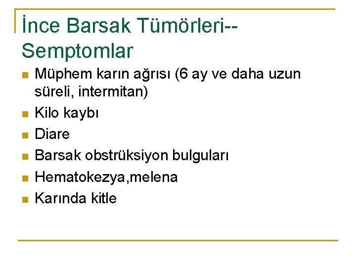 İnce Barsak Tümörleri-Semptomlar n n n Müphem karın ağrısı (6 ay ve daha uzun