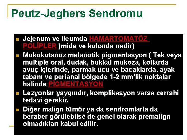Peutz-Jeghers Sendromu n n Jejenum ve ileumda HAMARTOMATÖZ POLİPLER (mide ve kolonda nadir) Mukokutanöz