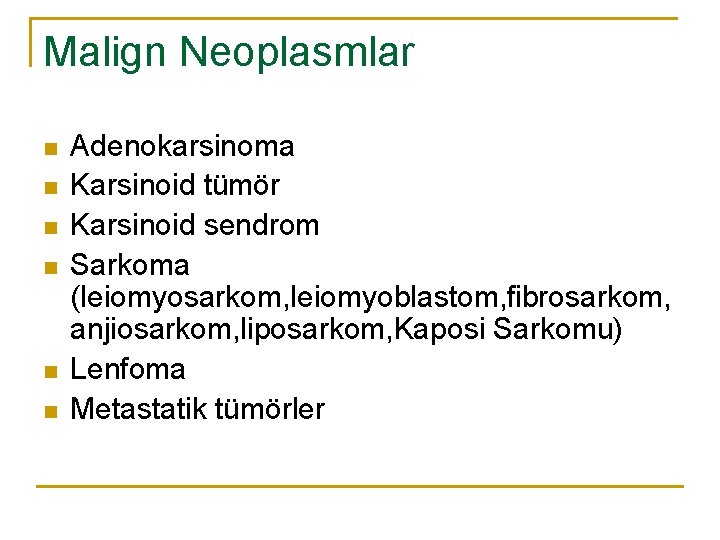 Malign Neoplasmlar n n n Adenokarsinoma Karsinoid tümör Karsinoid sendrom Sarkoma (leiomyosarkom, leiomyoblastom, fibrosarkom,