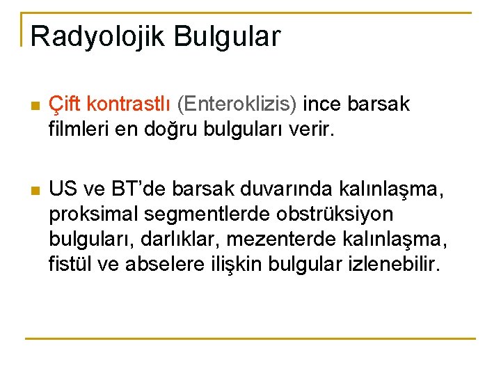 Radyolojik Bulgular n Çift kontrastlı (Enteroklizis) ince barsak filmleri en doğru bulguları verir. n