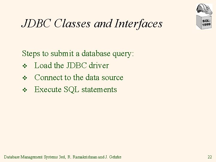 JDBC Classes and Interfaces Steps to submit a database query: v Load the JDBC