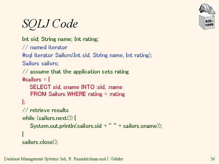 SQLJ Code Int sid; String name; Int rating; // named iterator #sql iterator Sailors(Int