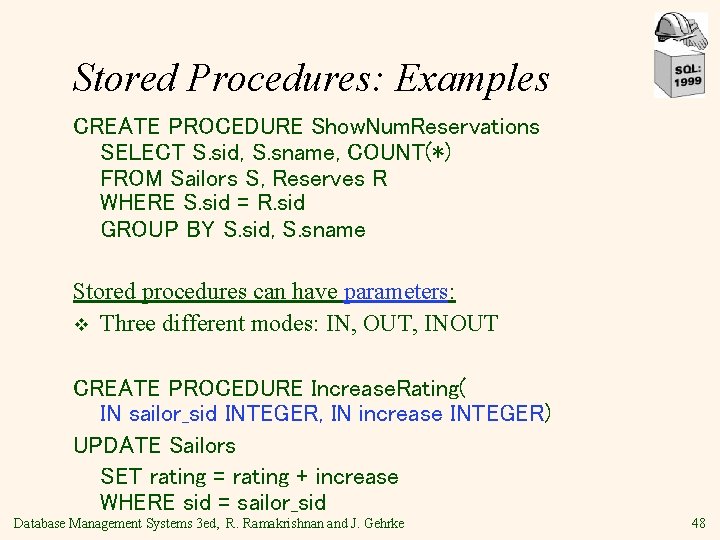 Stored Procedures: Examples CREATE PROCEDURE Show. Num. Reservations SELECT S. sid, S. sname, COUNT(*)