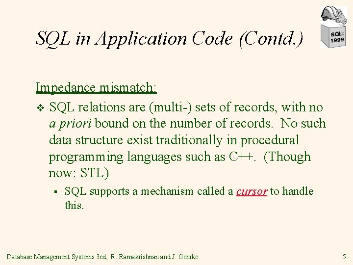 SQL in Application Code (Contd. ) Impedance mismatch: v SQL relations are (multi-) sets