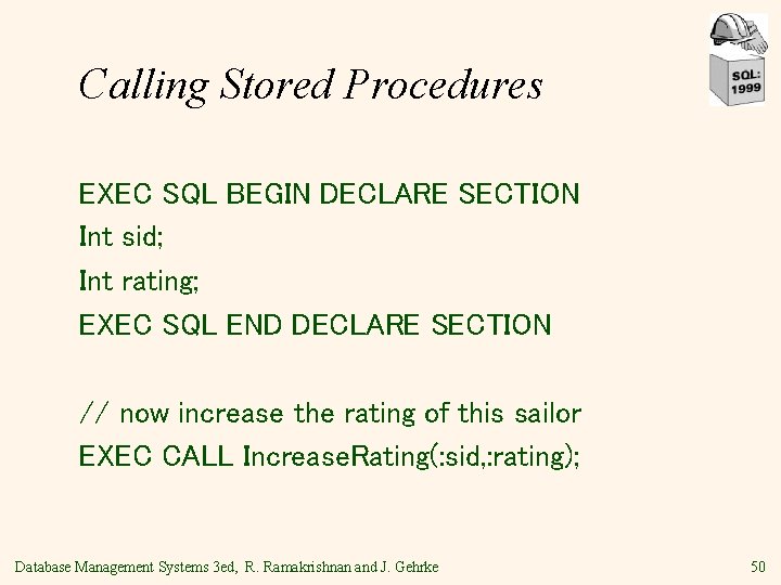 Calling Stored Procedures EXEC SQL BEGIN DECLARE SECTION Int sid; Int rating; EXEC SQL