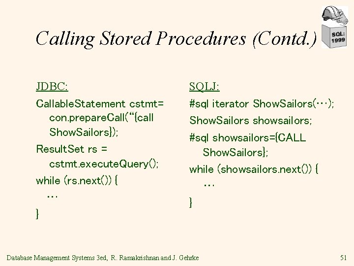 Calling Stored Procedures (Contd. ) JDBC: Callable. Statement cstmt= con. prepare. Call(“{call Show. Sailors});