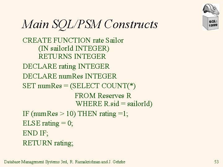 Main SQL/PSM Constructs CREATE FUNCTION rate Sailor (IN sailor. Id INTEGER) RETURNS INTEGER DECLARE
