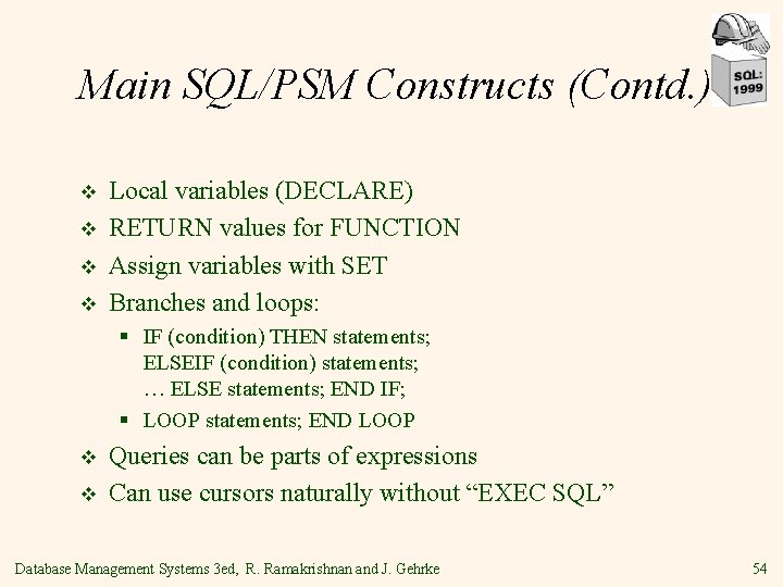 Main SQL/PSM Constructs (Contd. ) v v Local variables (DECLARE) RETURN values for FUNCTION