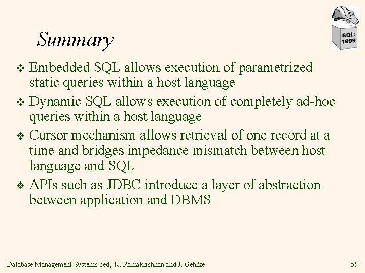 Summary Embedded SQL allows execution of parametrized static queries within a host language v