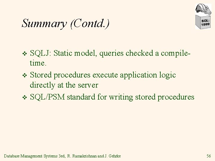 Summary (Contd. ) SQLJ: Static model, queries checked a compiletime. v Stored procedures execute