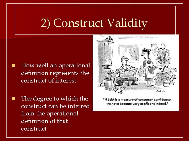 2) Construct Validity n How well an operational definition represents the construct of interest