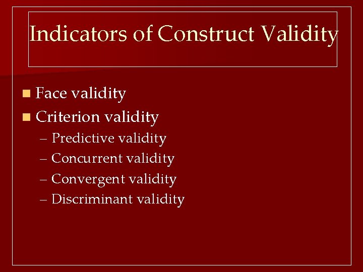 Indicators of Construct Validity n Face validity n Criterion validity – Predictive validity –